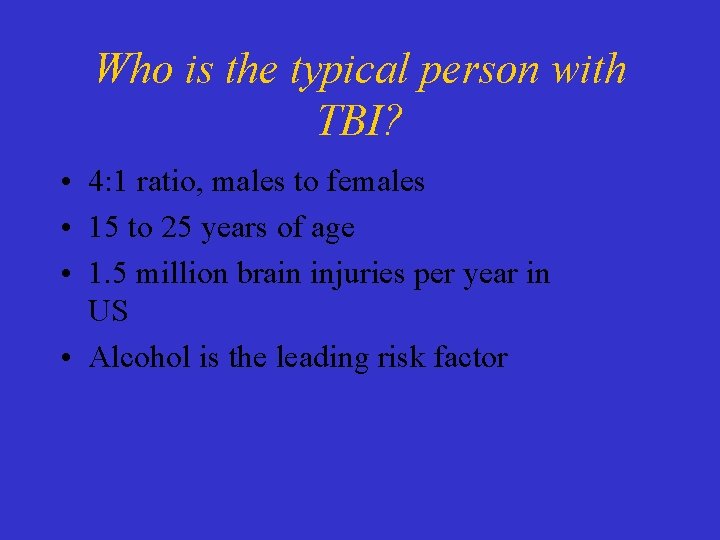 Who is the typical person with TBI? • 4: 1 ratio, males to females