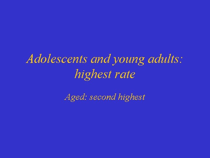 Adolescents and young adults: highest rate Aged: second highest 