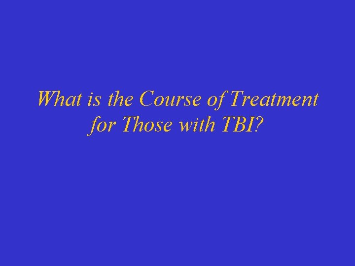 What is the Course of Treatment for Those with TBI? 