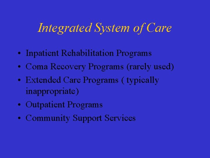 Integrated System of Care • Inpatient Rehabilitation Programs • Coma Recovery Programs (rarely used)