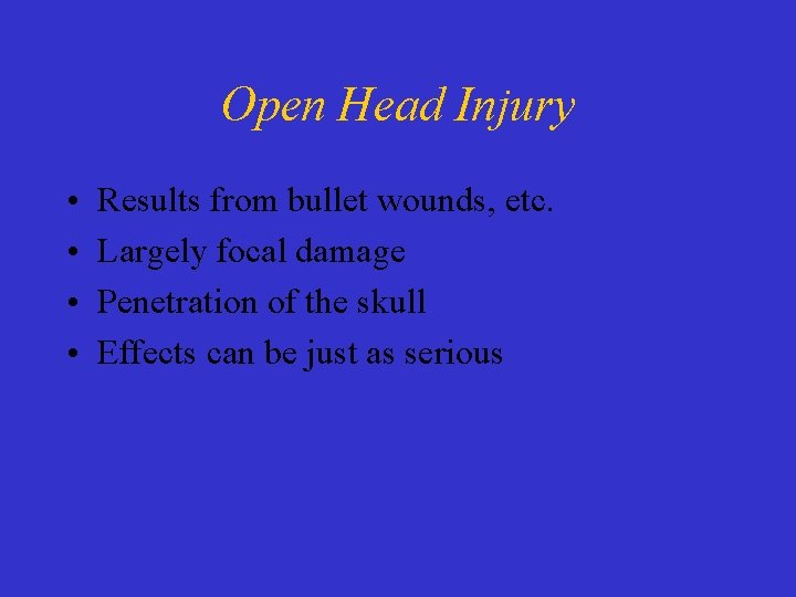 Open Head Injury • • Results from bullet wounds, etc. Largely focal damage Penetration