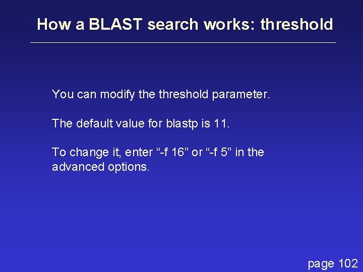 How a BLAST search works: threshold You can modify the threshold parameter. The default