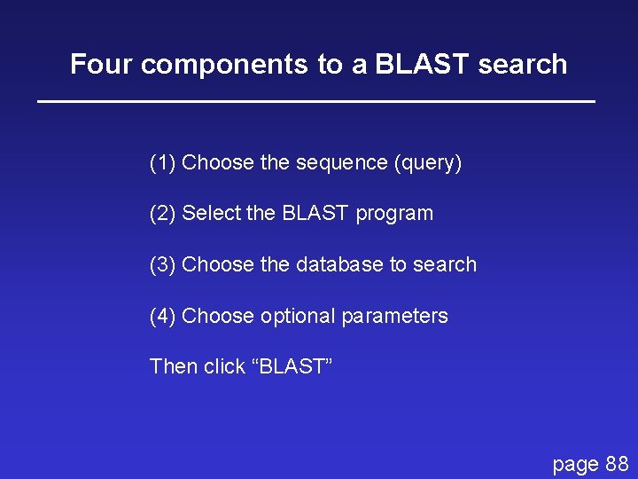 Four components to a BLAST search (1) Choose the sequence (query) (2) Select the