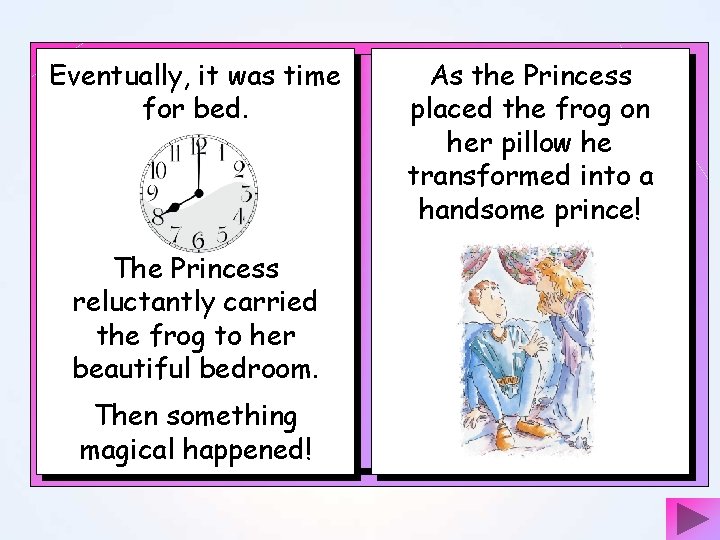 Eventually, it was time for bed. The Princess reluctantly carried the frog to her