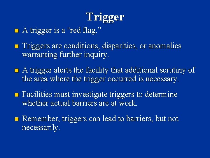 Trigger n A trigger is a "red flag. ” n Triggers are conditions, disparities,