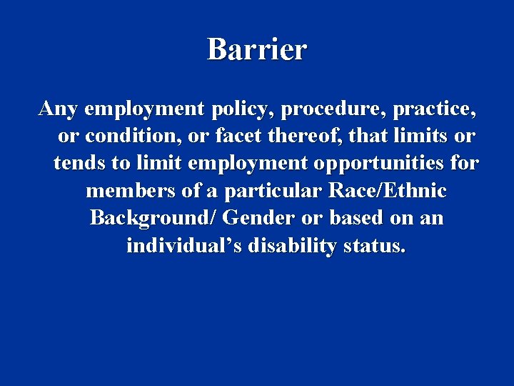 Barrier Any employment policy, procedure, practice, or condition, or facet thereof, that limits or