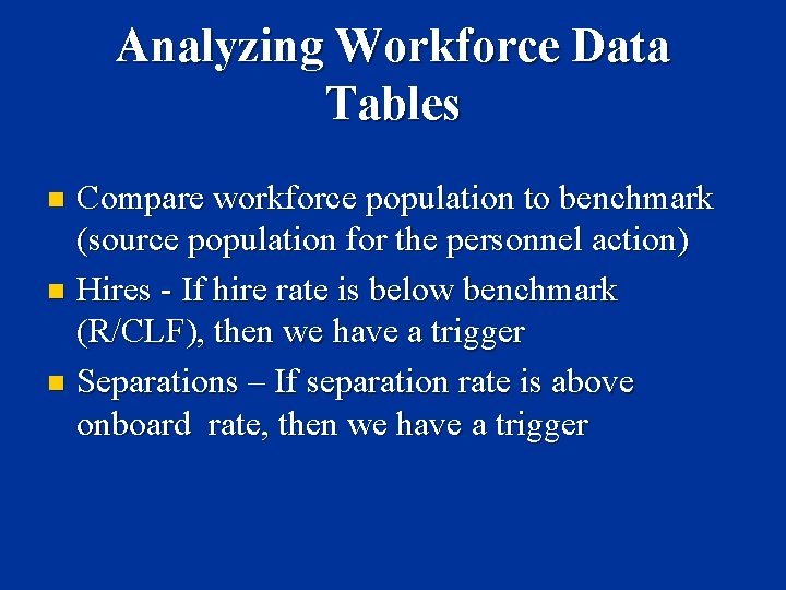 Analyzing Workforce Data Tables Compare workforce population to benchmark (source population for the personnel