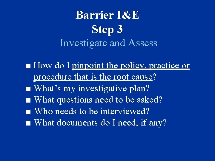 Barrier I&E Step 3 Investigate and Assess ■ How do I pinpoint the policy,