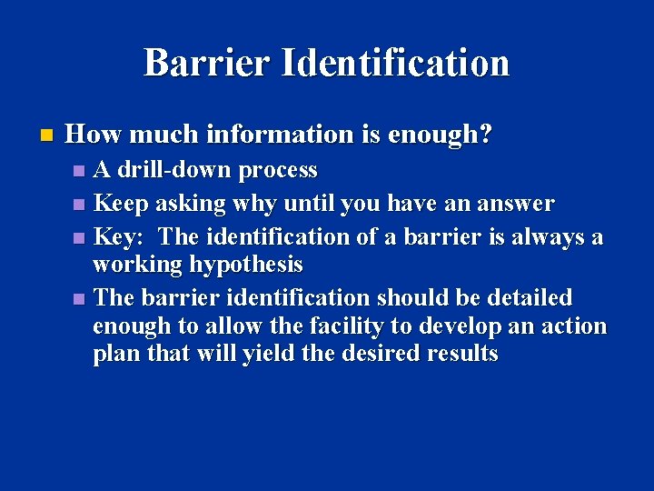 Barrier Identification n How much information is enough? A drill-down process n Keep asking Barrier Identification n How much information is enough? A drill-down process n Keep asking