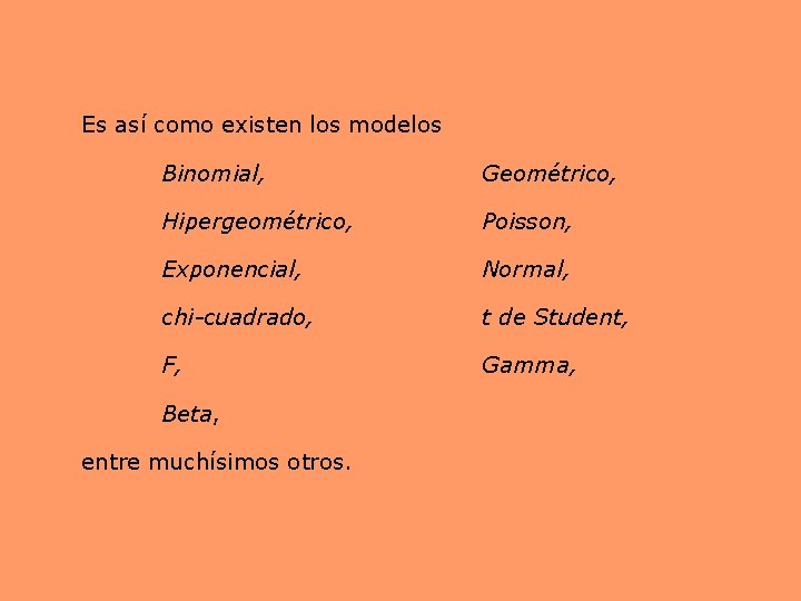 Es así como existen los modelos Binomial, Geométrico, Hipergeométrico, Poisson, Exponencial, Normal, chi-cuadrado, t Es así como existen los modelos Binomial, Geométrico, Hipergeométrico, Poisson, Exponencial, Normal, chi-cuadrado, t