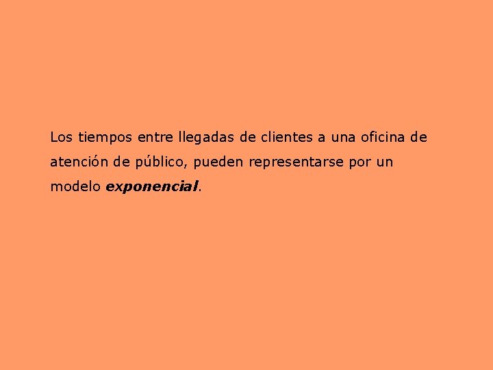 Los tiempos entre llegadas de clientes a una oficina de atención de público, pueden Los tiempos entre llegadas de clientes a una oficina de atención de público, pueden