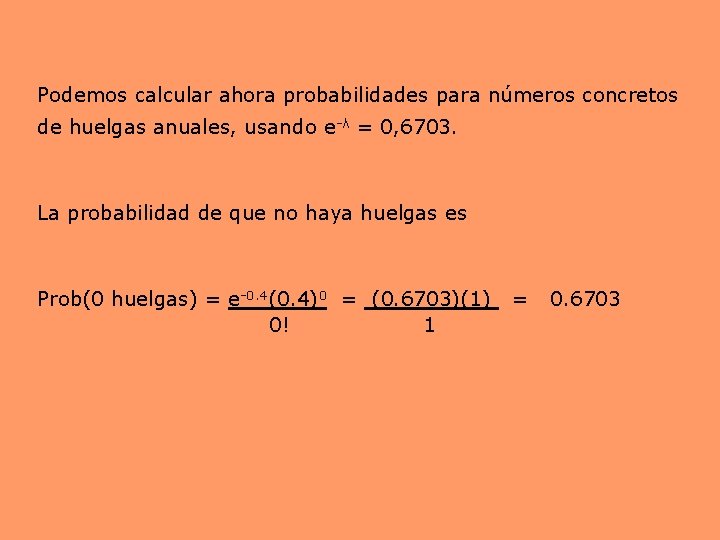 Podemos calcular ahora probabilidades para números concretos de huelgas anuales, usando e-λ = 0, Podemos calcular ahora probabilidades para números concretos de huelgas anuales, usando e-λ = 0,