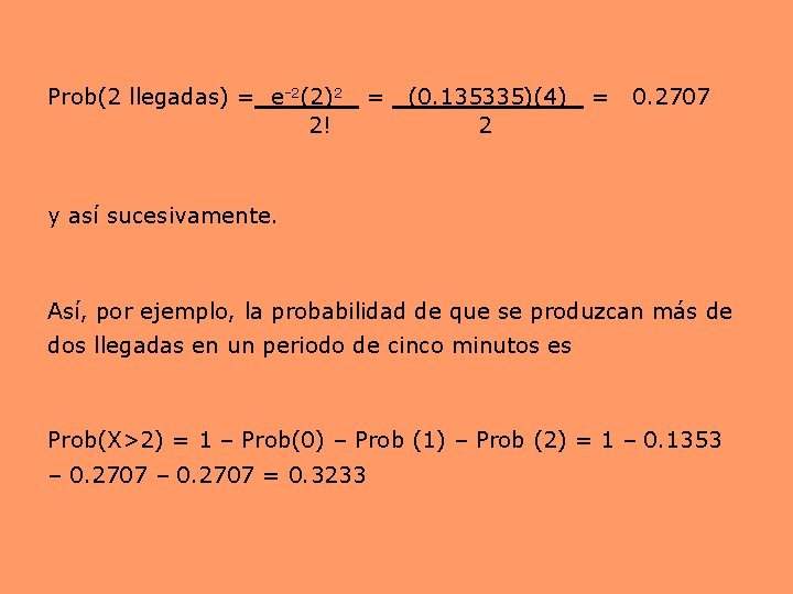 Prob(2 llegadas) = e-2(2)2 = (0. 135335)(4) = 0. 2707 2! 2 y así Prob(2 llegadas) = e-2(2)2 = (0. 135335)(4) = 0. 2707 2! 2 y así