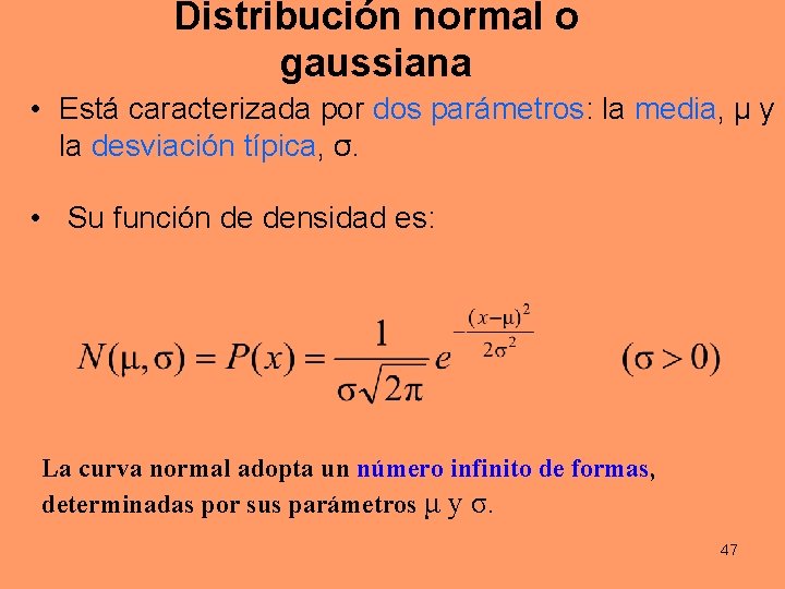 Distribución normal o gaussiana • Está caracterizada por dos parámetros: la media, μ y Distribución normal o gaussiana • Está caracterizada por dos parámetros: la media, μ y