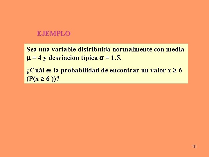 EJEMPLO Sea una variable distribuida normalmente con media = 4 y desviación típica = EJEMPLO Sea una variable distribuida normalmente con media = 4 y desviación típica =