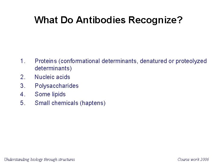 What Do Antibodies Recognize? 1. 2. 3. 4. 5. Proteins (conformational determinants, denatured or