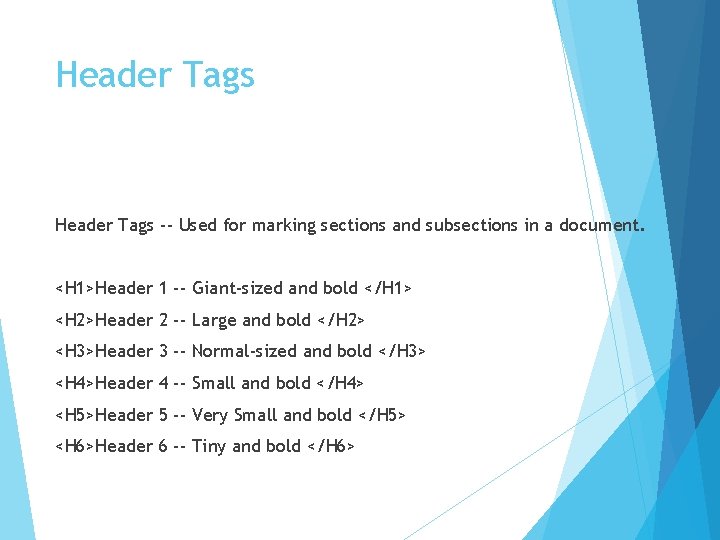 Header Tags -- Used for marking sections and subsections in a document. <H 1>Header