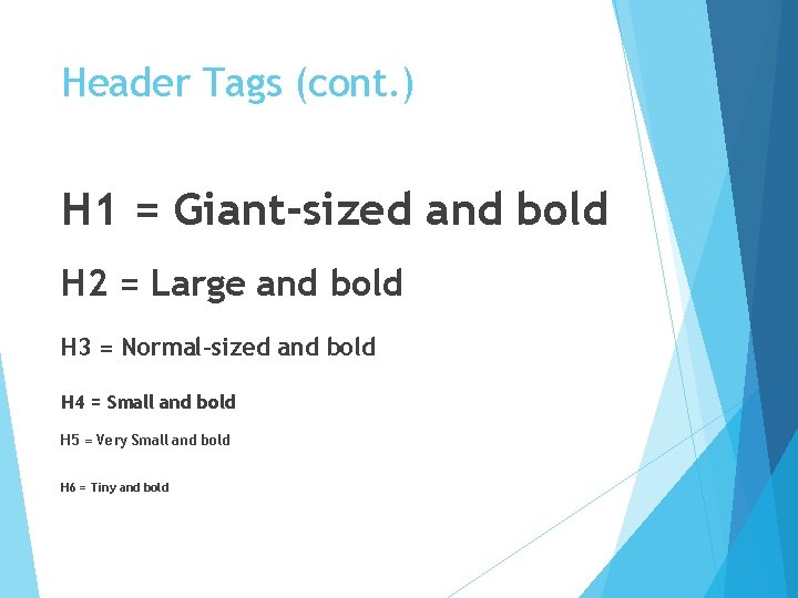 Header Tags (cont. ) H 1 = Giant-sized and bold H 2 = Large Header Tags (cont. ) H 1 = Giant-sized and bold H 2 = Large