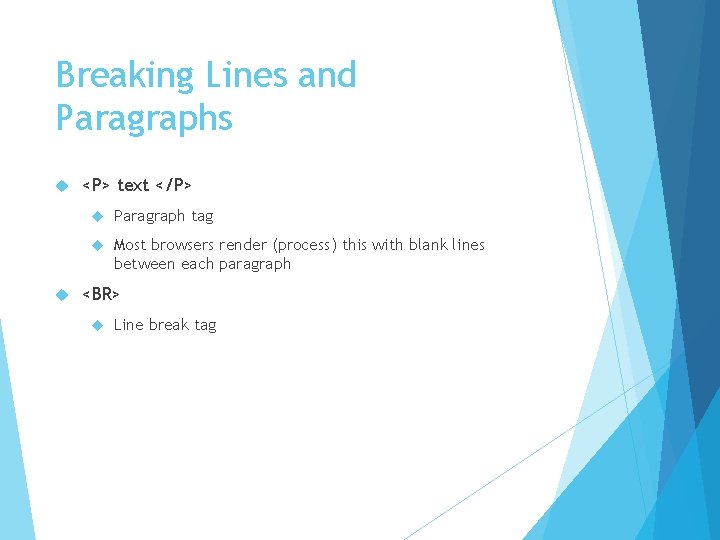 Breaking Lines and Paragraphs <P> text </P> Paragraph tag Most browsers render (process) this