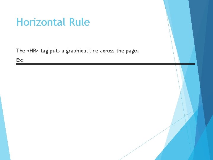 Horizontal Rule The <HR> tag puts a graphical line across the page. Ex: 