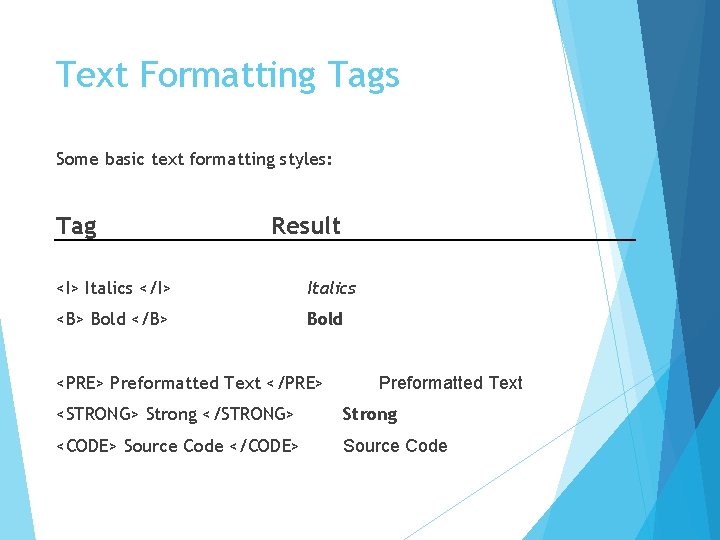 Text Formatting Tags Some basic text formatting styles: Tag Result <I> Italics </I> Italics