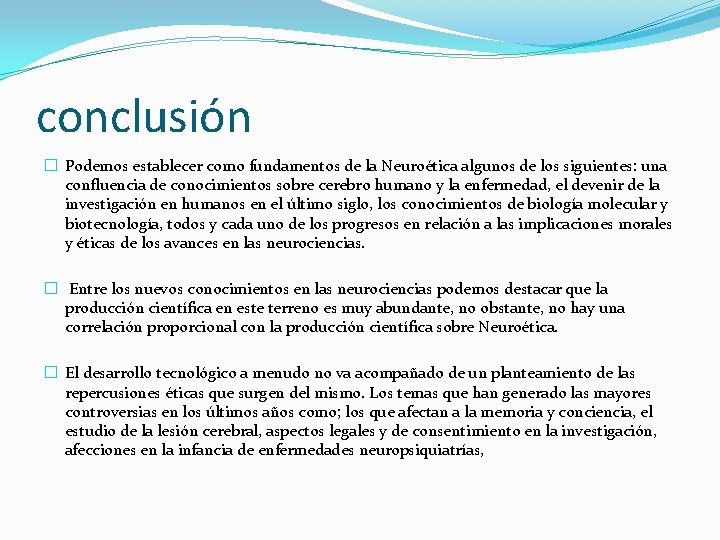 conclusión � Podemos establecer como fundamentos de la Neuroética algunos de los siguientes: una