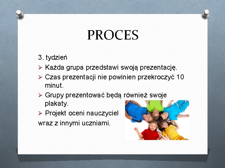 PROCES 3. tydzień Ø Każda grupa przedstawi swoją prezentację. Ø Czas prezentacji nie powinien