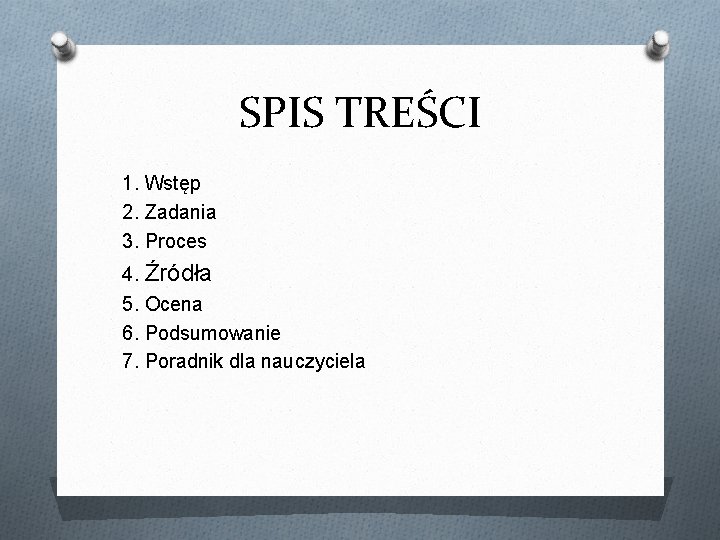 SPIS TREŚCI 1. Wstęp 2. Zadania 3. Proces 4. Źródła 5. Ocena 6. Podsumowanie