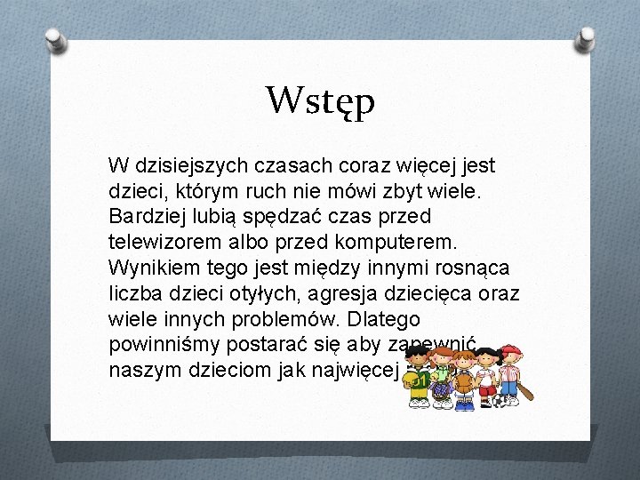 Wstęp W dzisiejszych czasach coraz więcej jest dzieci, którym ruch nie mówi zbyt wiele.