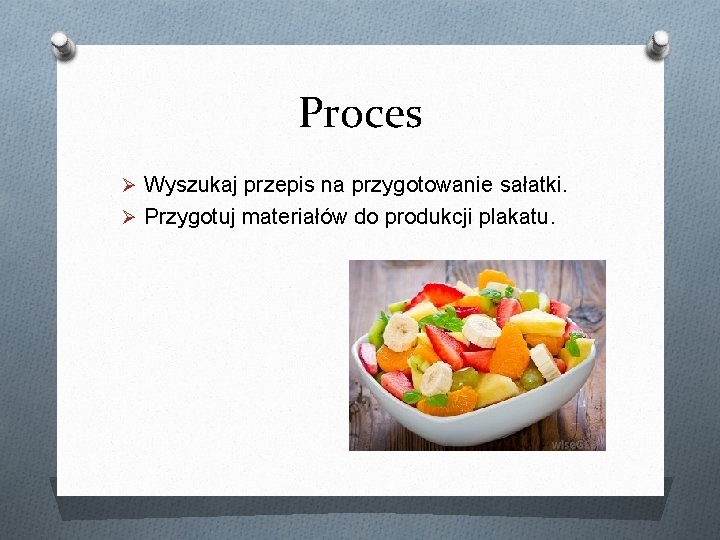 Proces Ø Wyszukaj przepis na przygotowanie sałatki. Ø Przygotuj materiałów do produkcji plakatu. 