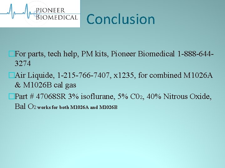 Conclusion �For parts, tech help, PM kits, Pioneer Biomedical 1 -888 -6443274 �Air Liquide,