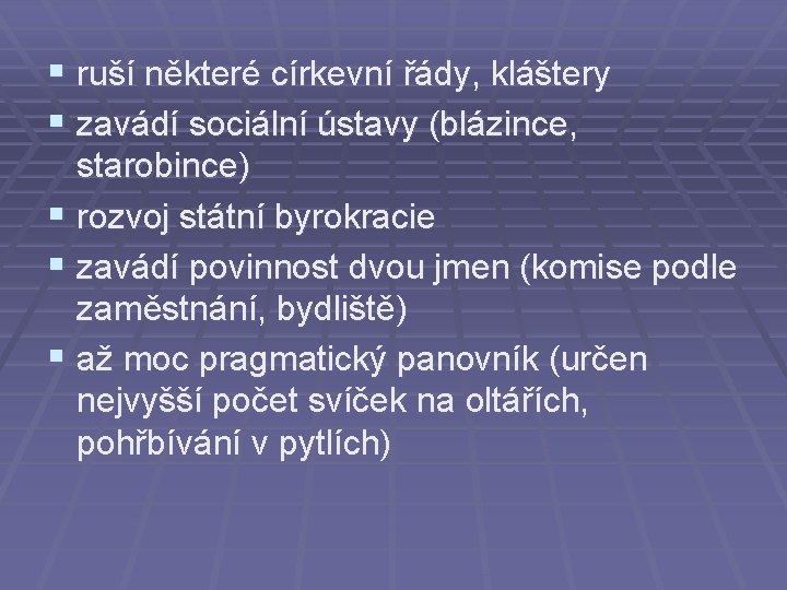 § ruší některé církevní řády, kláštery § zavádí sociální ústavy (blázince, starobince) § rozvoj