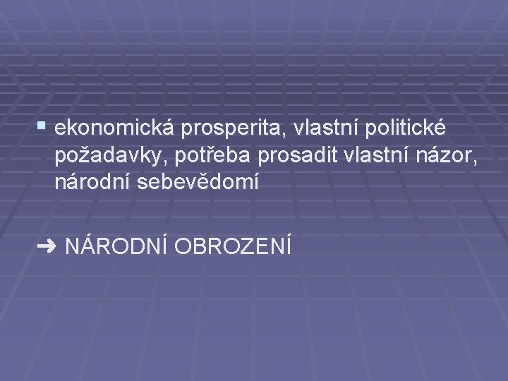 § ekonomická prosperita, vlastní politické požadavky, potřeba prosadit vlastní názor, národní sebevědomí ➜ NÁRODNÍ