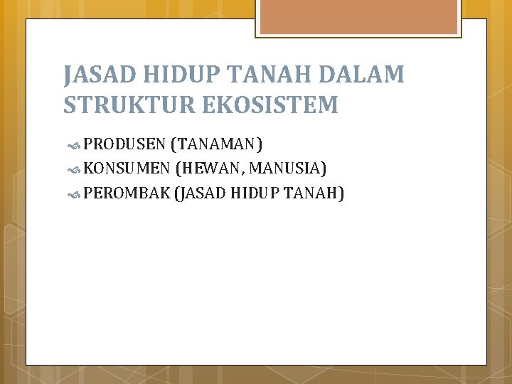 JASAD HIDUP TANAH DALAM STRUKTUR EKOSISTEM PRODUSEN (TANAMAN) KONSUMEN (HEWAN, MANUSIA) PEROMBAK (JASAD HIDUP