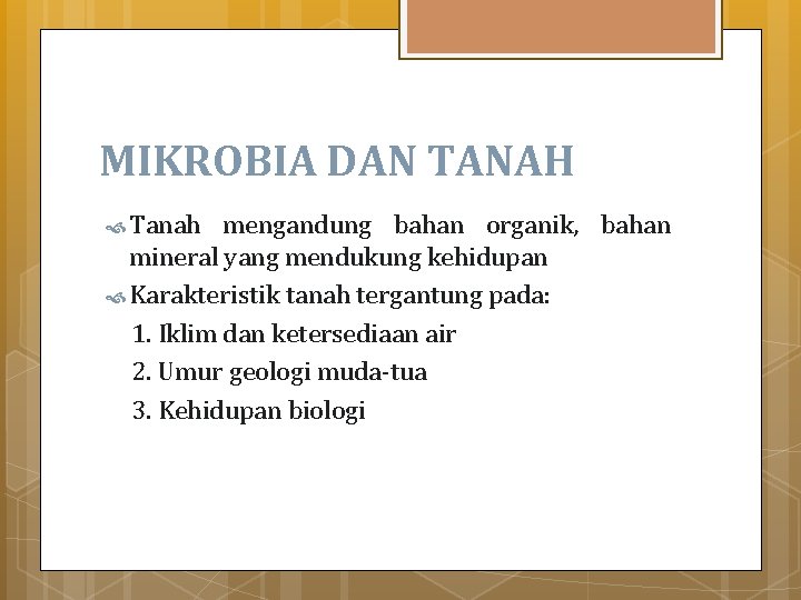 MIKROBIA DAN TANAH Tanah mengandung bahan organik, bahan mineral yang mendukung kehidupan Karakteristik tanah