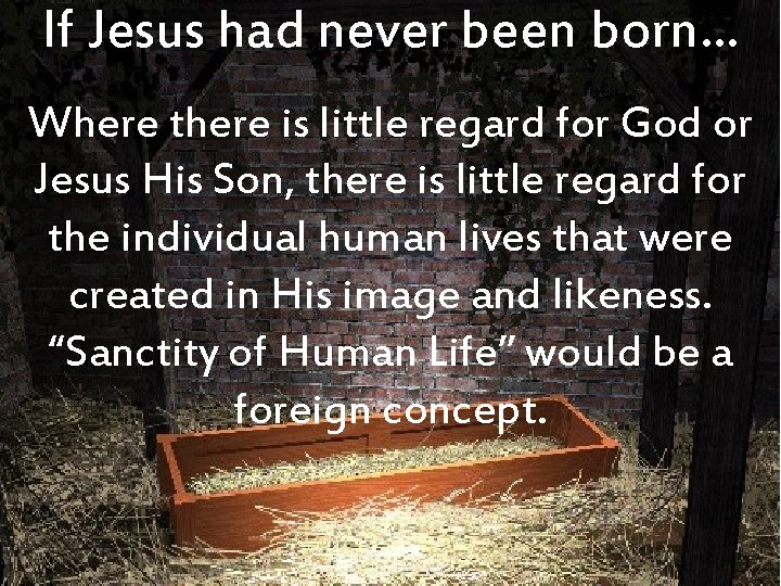 If Jesus had never been born… Where there is little regard for God or