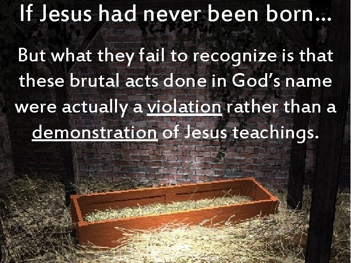 If Jesus had never been born… But what they fail to recognize is that