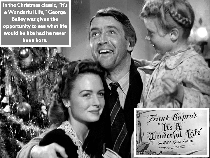 In the Christmas classic, “It’s a Wonderful Life, ” George Bailey was given the