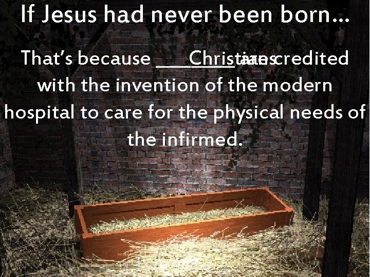 If Jesus had never been born… That’s because _____ are credited Christians with the