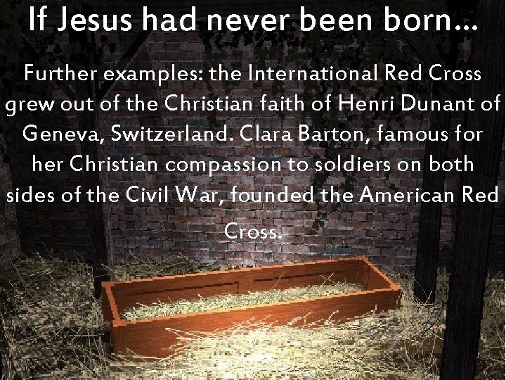 If Jesus had never been born… Further examples: the International Red Cross grew out