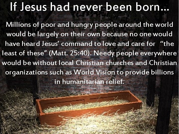 If Jesus had never been born… Millions of poor and hungry people around the