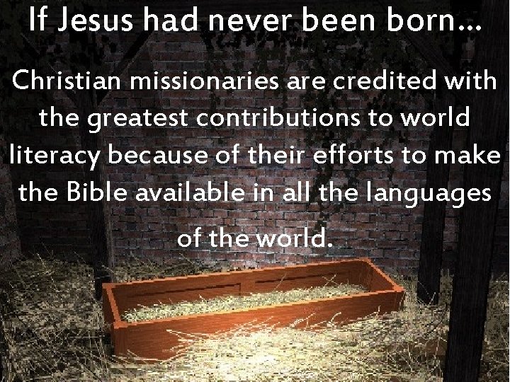 If Jesus had never been born… Christian missionaries are credited with the greatest contributions