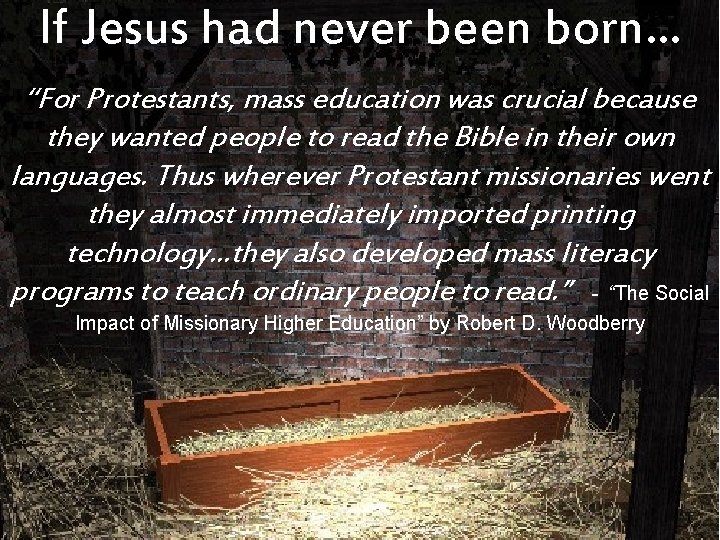 If Jesus had never been born… “For Protestants, mass education was crucial because they