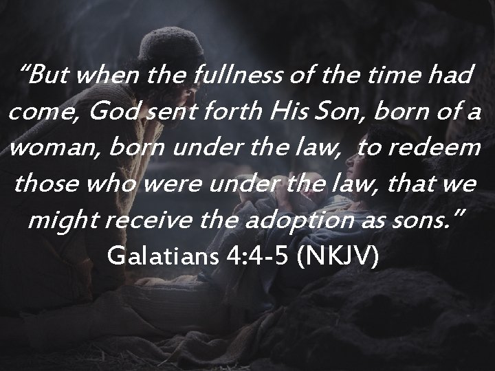 “But when the fullness of the time had come, God sent forth His Son,