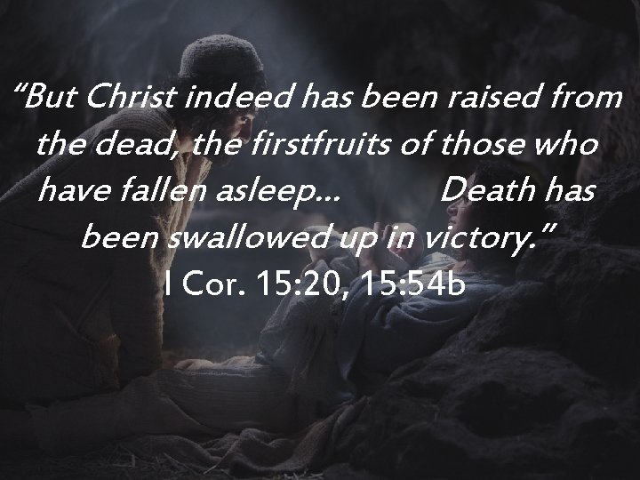 “But Christ indeed has been raised from the dead, the firstfruits of those who