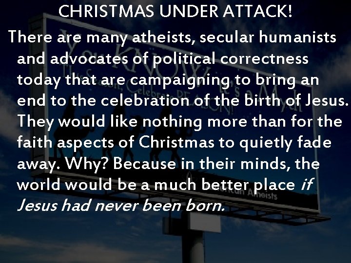CHRISTMAS UNDER ATTACK! There are many atheists, secular humanists and advocates of political correctness