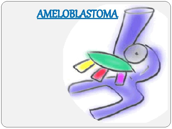 AMELOBLASTOMA 