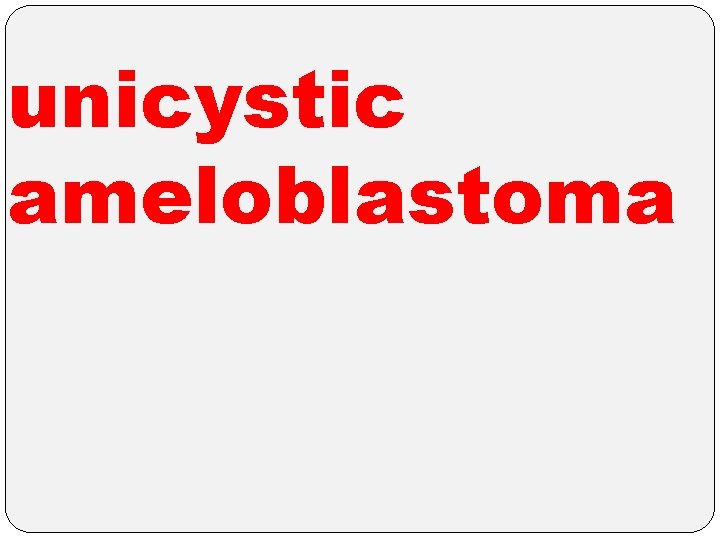 unicystic ameloblastoma 