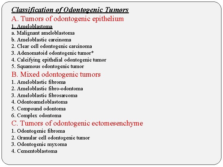 Classification of Odontogenic Tumors A. Tumors of odontogenic epithelium 1. Ameloblastoma a. Malignant ameloblastoma