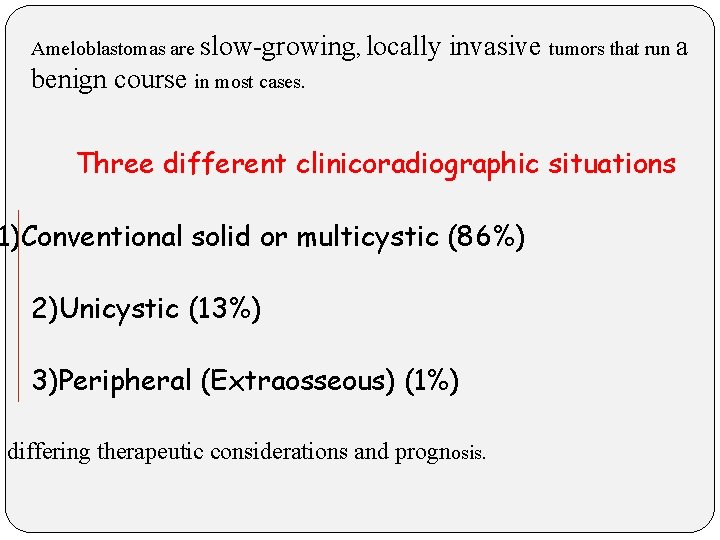 Ameloblastomas are slow-growing, locally invasive tumors that run a benign course in most cases.